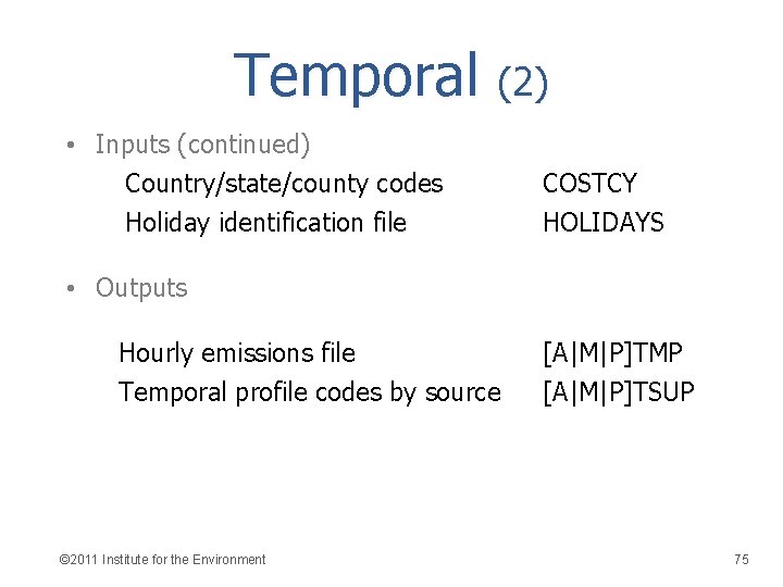 Temporal (2) • Inputs (continued) Country/state/county codes Holiday identification file COSTCY HOLIDAYS • Outputs