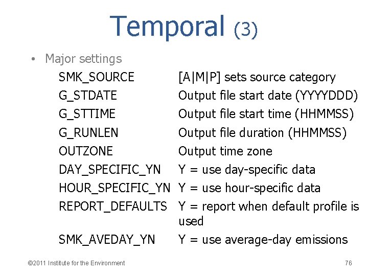 Temporal (3) • Major settings SMK_SOURCE G_STDATE G_STTIME G_RUNLEN OUTZONE DAY_SPECIFIC_YN HOUR_SPECIFIC_YN REPORT_DEFAULTS SMK_AVEDAY_YN