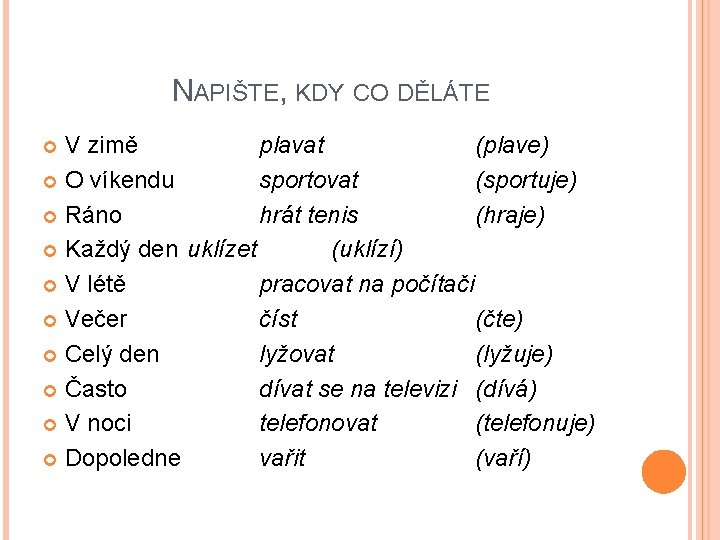 NAPIŠTE, KDY CO DĚLÁTE V zimě plavat (plave) O víkendu sportovat (sportuje) Ráno hrát