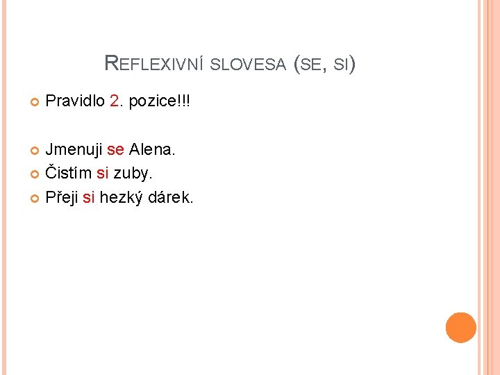 REFLEXIVNÍ SLOVESA (SE, SI) Pravidlo 2. pozice!!! Jmenuji se Alena. Čistím si zuby. Přeji