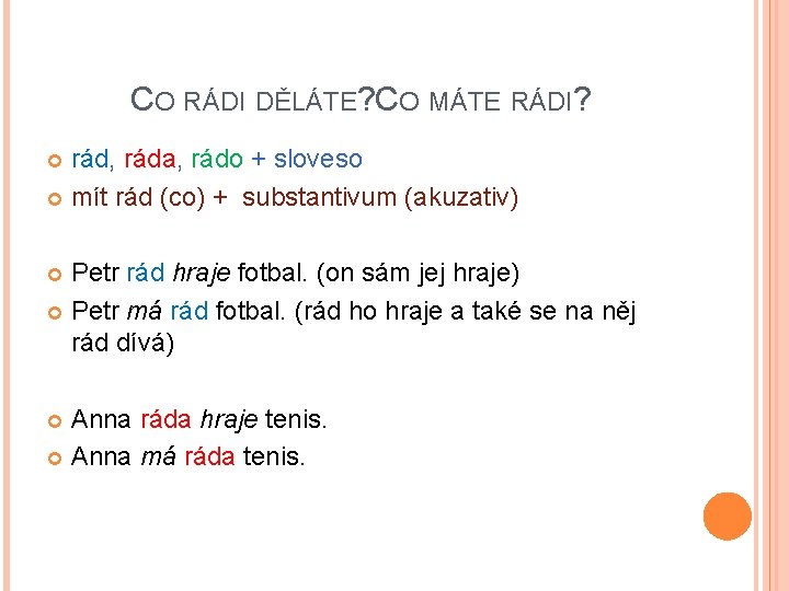 CO RÁDI DĚLÁTE? CO MÁTE RÁDI? rád, ráda, rádo + sloveso mít rád (co)