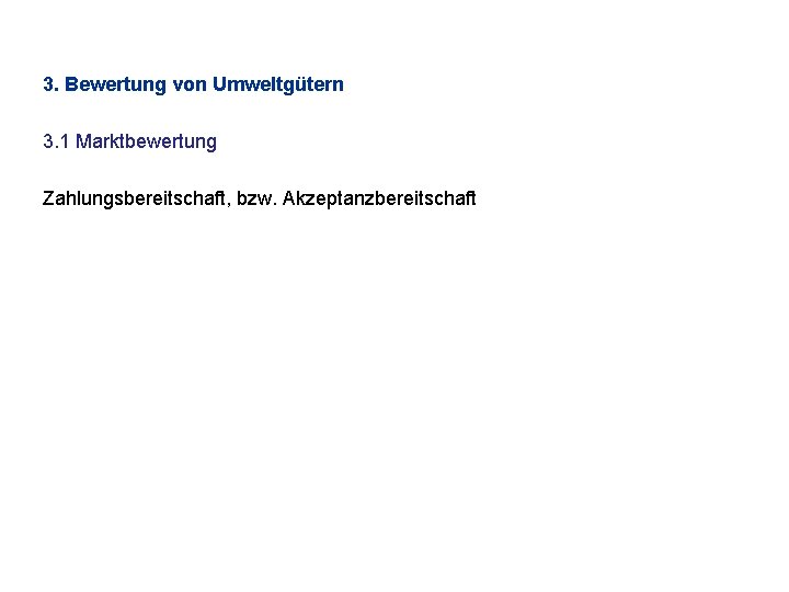 3. Bewertung von Umweltgütern 3. 1 Marktbewertung Zahlungsbereitschaft, bzw. Akzeptanzbereitschaft 