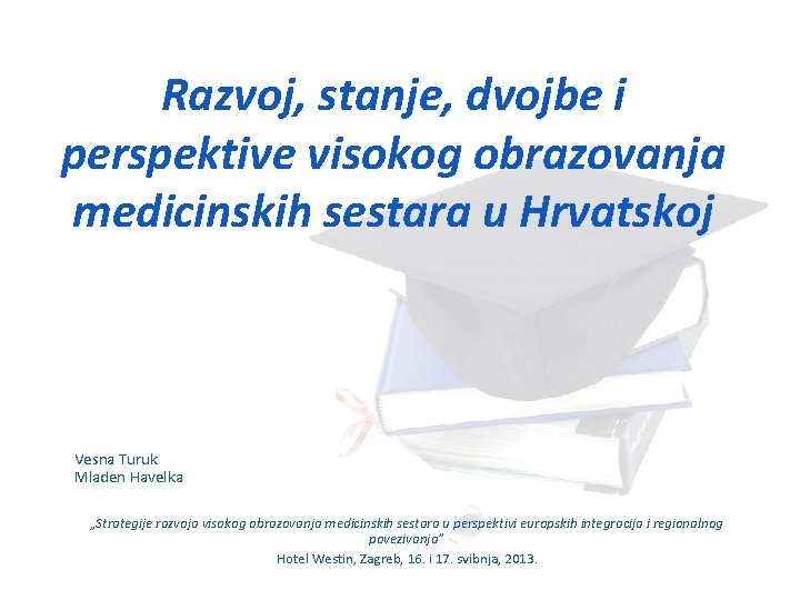 Razvoj, stanje, dvojbe i perspektive visokog obrazovanja medicinskih sestara u Hrvatskoj Vesna Turuk Mladen