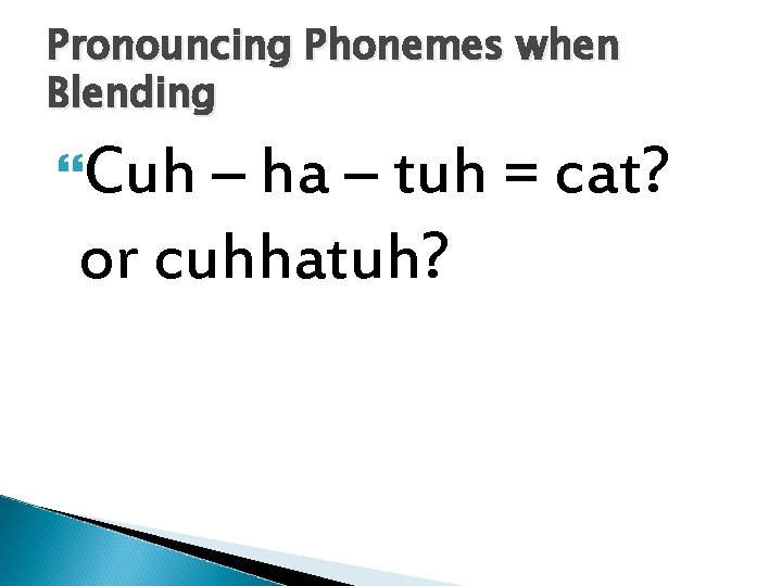Pronouncing Phonemes when Blending Cuh – ha – tuh = cat? or cuhhatuh? Pronouncing Phonemes when Blending Cuh – ha – tuh = cat? or cuhhatuh?