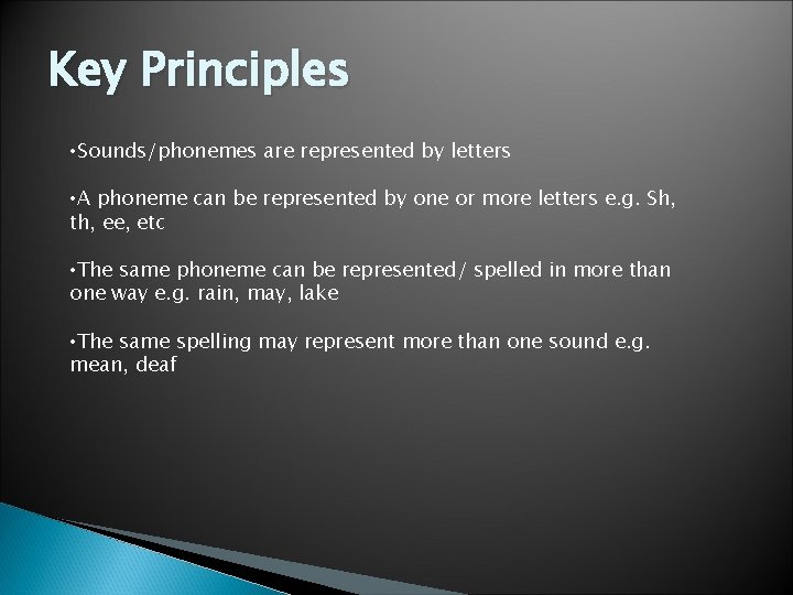 Key Principles • Sounds/phonemes are represented by letters • A phoneme can be represented