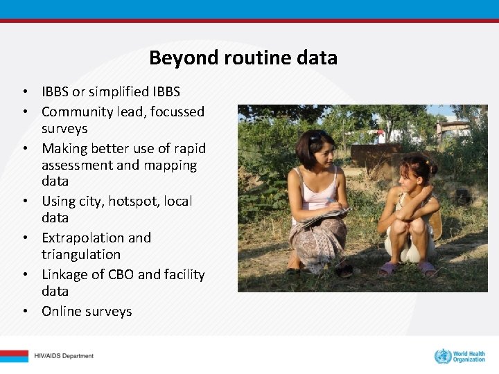 Beyond routine data • IBBS or simplified IBBS • Community lead, focussed surveys • Beyond routine data • IBBS or simplified IBBS • Community lead, focussed surveys •
