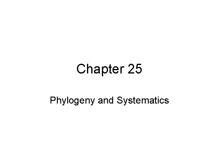 Chapter 25 Phylogeny and Systematics 