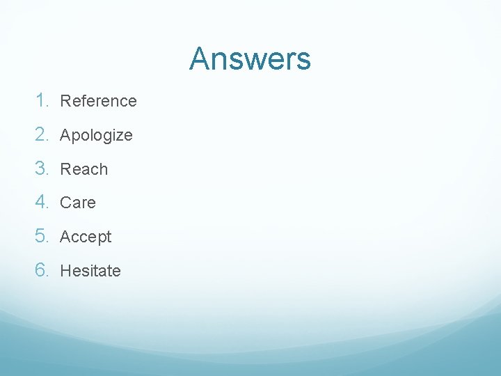Answers 1. Reference 2. Apologize 3. Reach 4. Care 5. Accept 6. Hesitate 