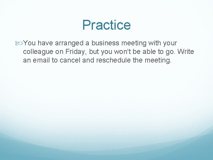 Practice You have arranged a business meeting with your colleague on Friday, but you