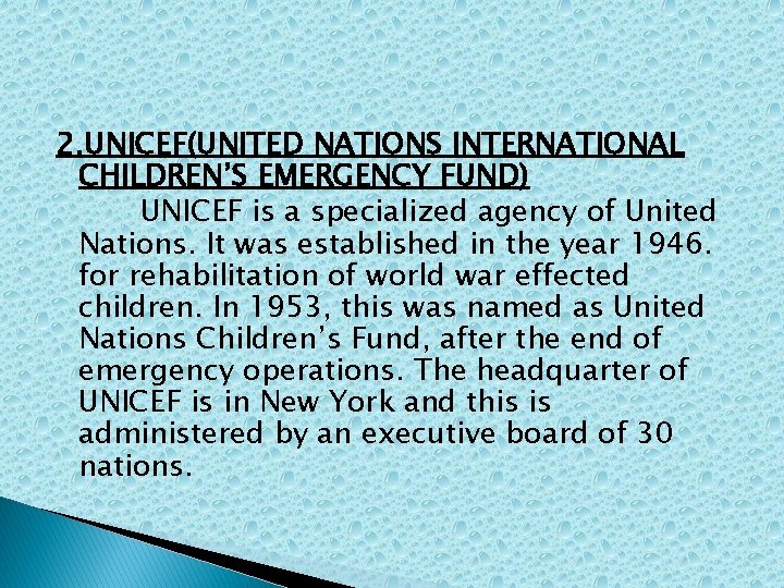 2. UNICEF(UNITED NATIONS INTERNATIONAL CHILDREN’S EMERGENCY FUND) UNICEF is a specialized agency of United