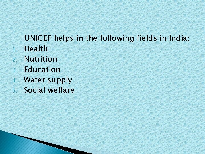 1. 2. 3. 4. 5. UNICEF helps in the following fields in India: Health