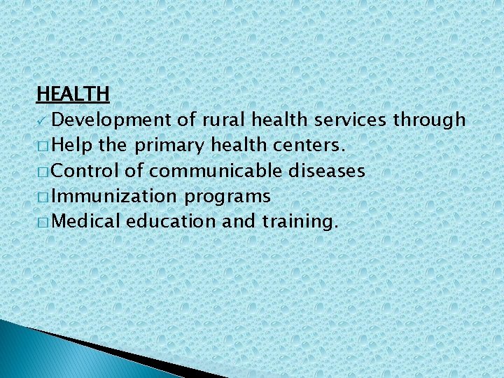 HEALTH ü Development of rural health services through � Help the primary health centers.