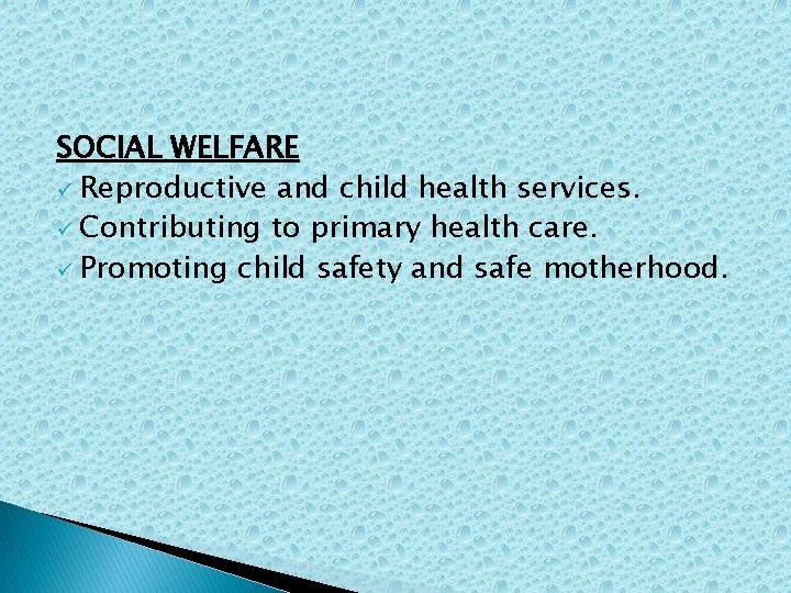 SOCIAL WELFARE ü Reproductive and child health services. ü Contributing to primary health care.