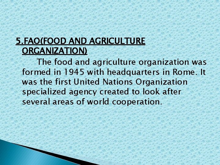 5. FAO(FOOD AND AGRICULTURE ORGANIZATION) The food and agriculture organization was formed in 1945