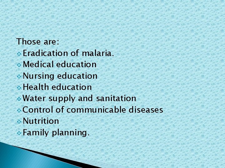 Those are: v Eradication of malaria. v Medical education v Nursing education v Health