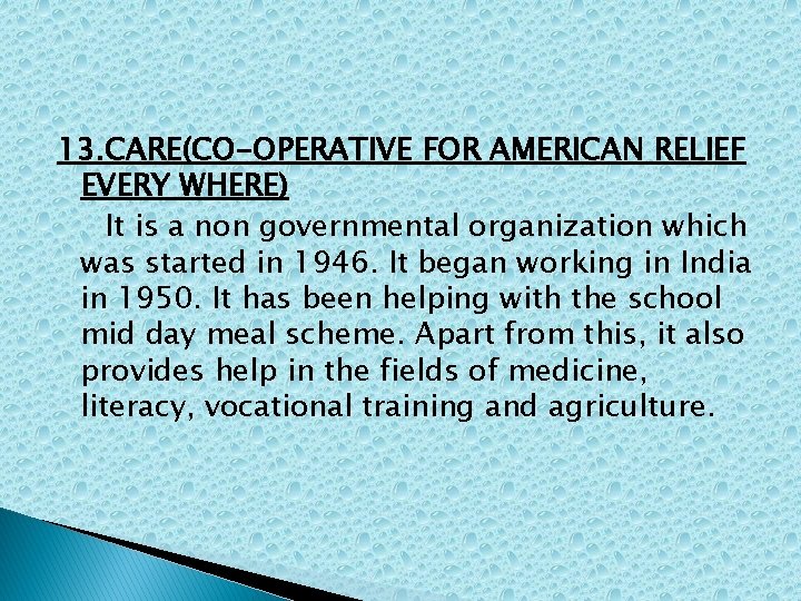 13. CARE(CO-OPERATIVE FOR AMERICAN RELIEF EVERY WHERE) It is a non governmental organization which