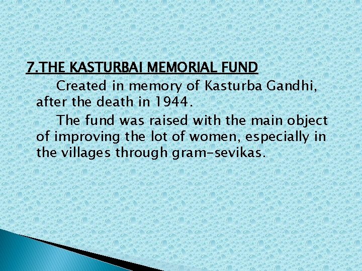 7. THE KASTURBAI MEMORIAL FUND Created in memory of Kasturba Gandhi, after the death