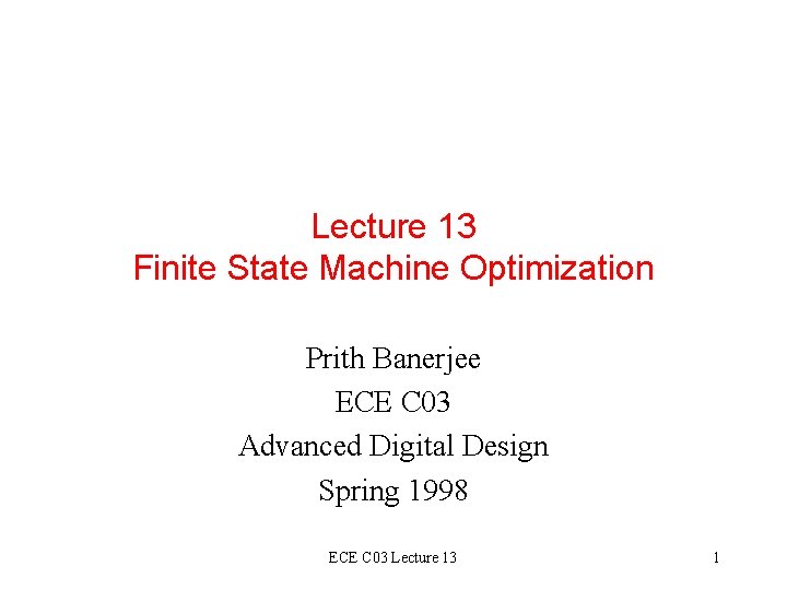 Lecture 13 Finite State Machine Optimization Prith Banerjee ECE C 03 Advanced Digital Design