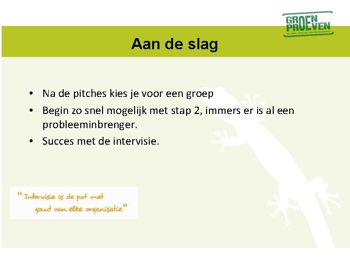 Aan de slag • Na de pitches kies je voor een groep • Begin