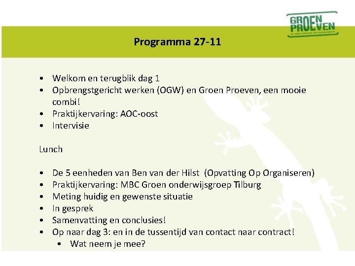 Programma 27 -11 • Welkom en terugblik dag 1 • Opbrengstgericht werken (OGW) en