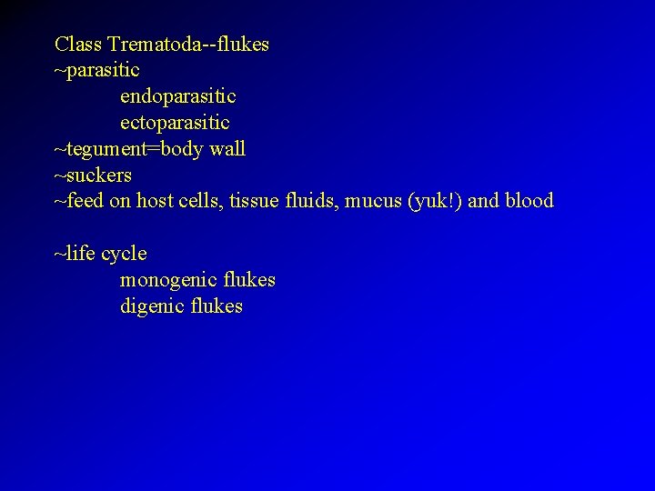 Class Trematoda--flukes ~parasitic endoparasitic ectoparasitic ~tegument=body wall ~suckers ~feed on host cells, tissue fluids,