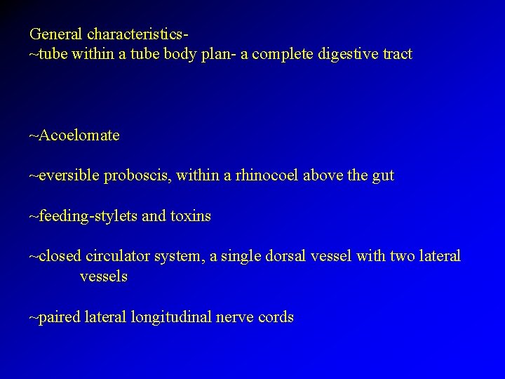 General characteristics~tube within a tube body plan- a complete digestive tract ~Acoelomate ~eversible proboscis,