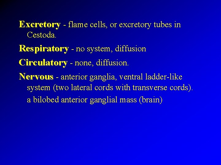 Excretory - flame cells, or excretory tubes in Cestoda. Respiratory - no system, diffusion