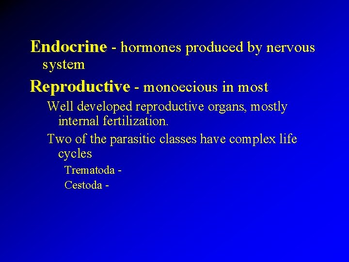 Endocrine - hormones produced by nervous system Reproductive - monoecious in most Well developed