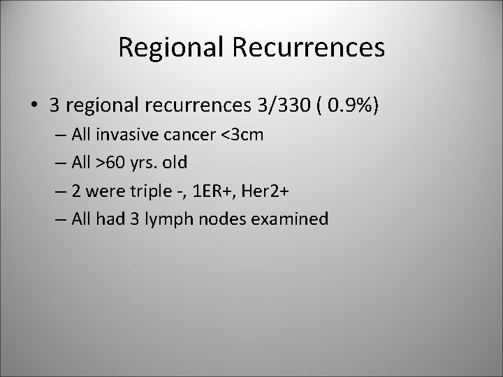 Regional Recurrences • 3 regional recurrences 3/330 ( 0. 9%) – All invasive cancer