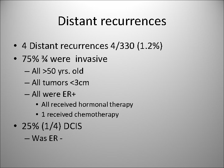 Distant recurrences • 4 Distant recurrences 4/330 (1. 2%) • 75% ¾ were invasive