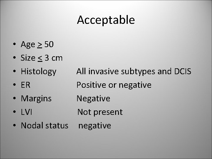 Acceptable • • Age > 50 Size < 3 cm Histology ER Margins LVI