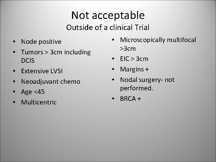 Not acceptable Outside of a clinical Trial • Node positive • Tumors > 3