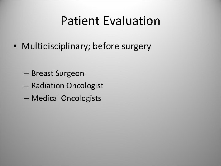 Patient Evaluation • Multidisciplinary; before surgery – Breast Surgeon – Radiation Oncologist – Medical