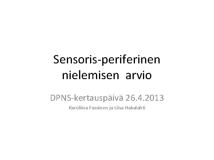 Sensoris-periferinen nielemisen arvio DPNS-kertauspäivä 26. 4. 2013 Karoliina Passinen ja Liisa Hakalahti 