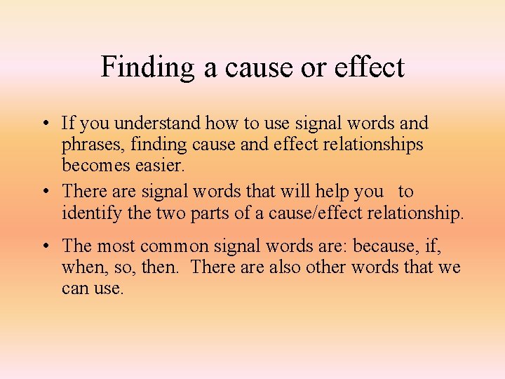 Finding a cause or effect • If you understand how to use signal words