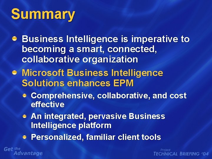 Summary Business Intelligence is imperative to becoming a smart, connected, collaborative organization Microsoft Business