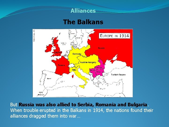 Alliances The Balkans But Russia was also allied to Serbia, Romania and Bulgaria. When