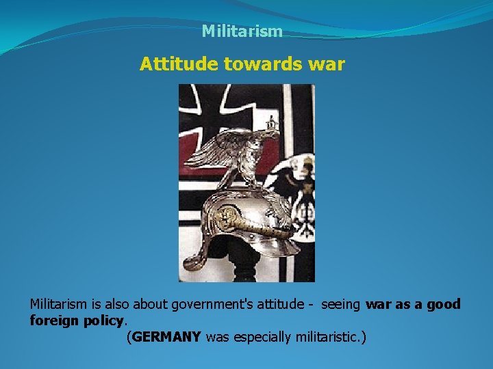 Militarism Attitude towards war Militarism is also about government's attitude - seeing war as