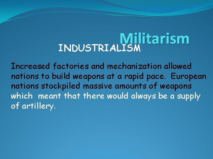 Militarism INDUSTRIALISM Increased factories and mechanization allowed nations to build weapons at a rapid