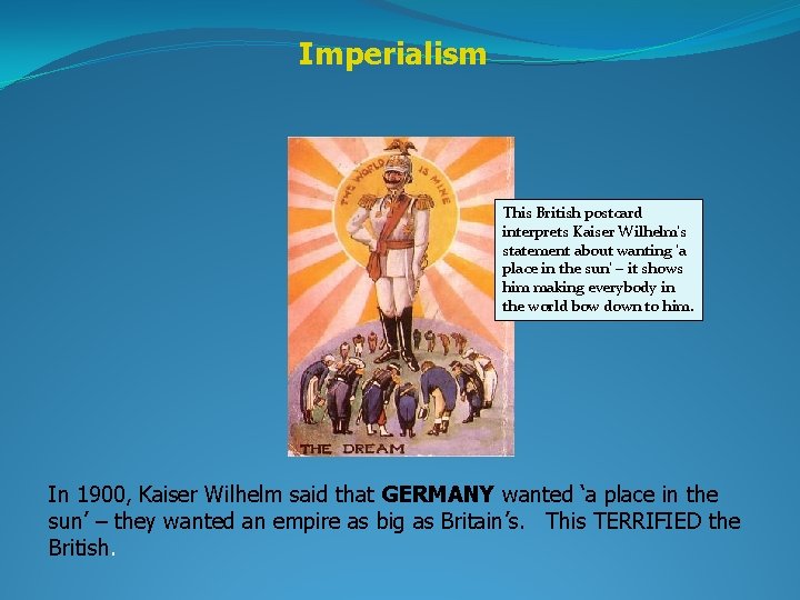 Imperialism This British postcard interprets Kaiser Wilhelm’s statement about wanting ‘a place in the