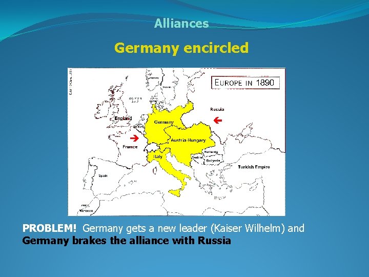 Alliances Germany encircled PROBLEM! Germany gets a new leader (Kaiser Wilhelm) and Germany brakes