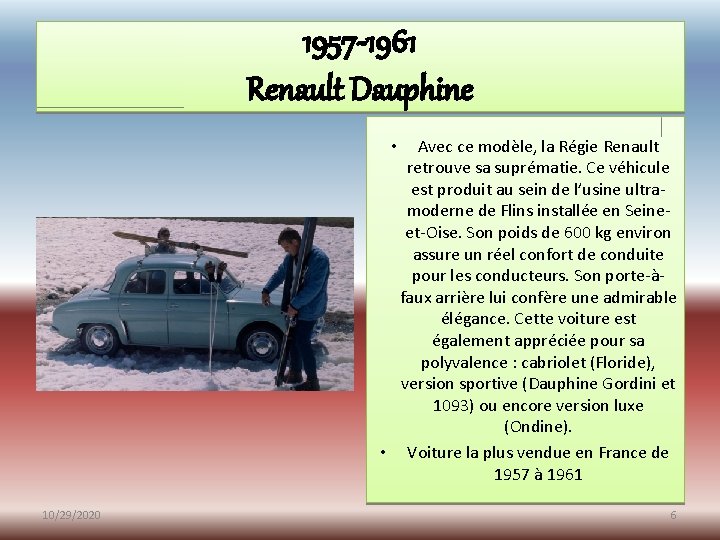 1957 -1961 Renault Dauphine Avec ce modèle, la Régie Renault retrouve sa suprématie. Ce