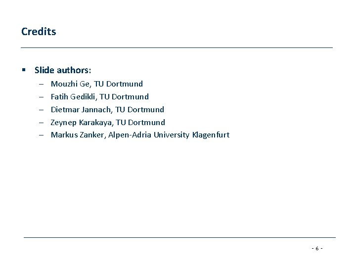 Credits § Slide authors: – – – Mouzhi Ge, TU Dortmund Fatih Gedikli, TU