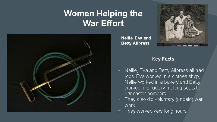 Women Helping the War Effort Nellie, Eva and Betty Allpress Key Facts • •