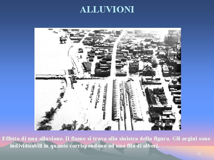 ALLUVIONI Effetto di una alluvione. Il fiume si trova alla sinistra della figura. Gli