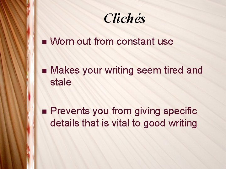 Clichés n Worn out from constant use n Makes your writing seem tired and