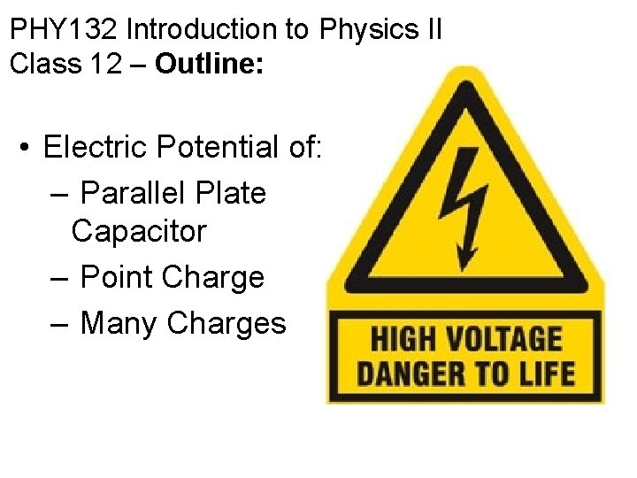 PHY 132 Introduction to Physics II Class 12 – Outline: • Electric Potential of: