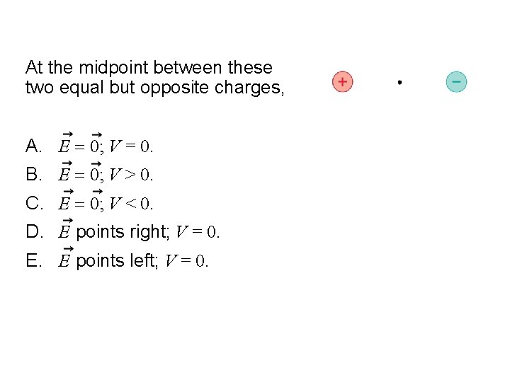 Quick. Check 28. 12 At the midpoint between these two equal but opposite charges,