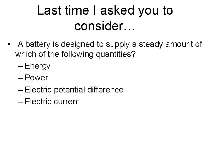 Last time I asked you to consider… • A battery is designed to supply