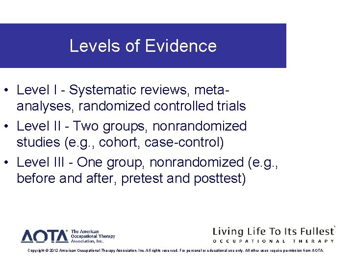 Levels of Evidence • Level I - Systematic reviews, metaanalyses, randomized controlled trials •